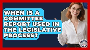 When Is A Committee Report Used In The Legislative Process? - Inside the Legislative Branch