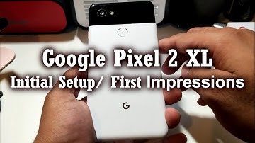 Google Pixel 2 XL Initial Setup/First Impressions/Run Through!