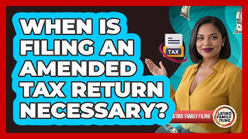 When Is Filing An Amended Tax Return Necessary? - Latino Family Filing