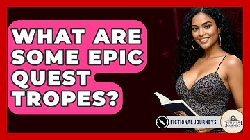 What Are Some Epic Quest Tropes? - Fictional Journeys