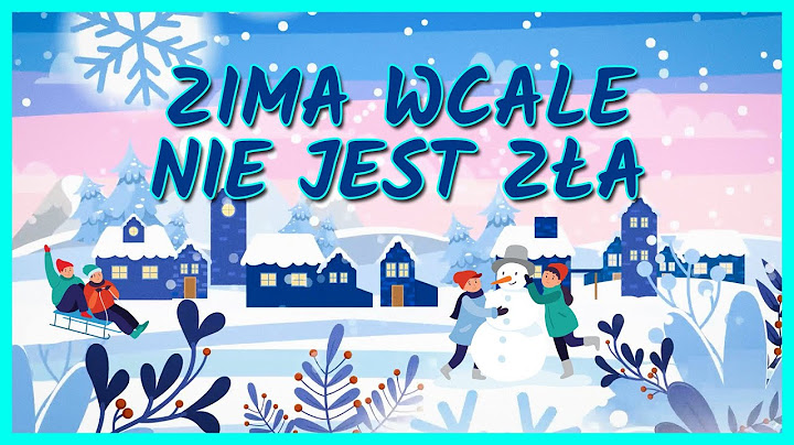 Zima wcale nie jest zła - Piosenka dla dzieci o zimie - zimowa piosenka