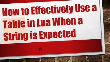 How to Effectively Use a Table in Lua When a String is Expected