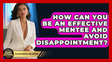 How Can You Be An Effective Mentee And Avoid Disappointment? - College Dropout Millionaire