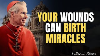 YOUR WOUNDS MAY BE THE START OF A MIRACLE—FULTON SHEEN REVEALS | FULTON SHEEN MESSAGES
