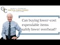 Buying lower cost expendable items can safely lower overhead