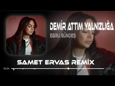 Ebru Gündeş - Demir Attım Yalnızlığa ( Samet Ervas Remix )