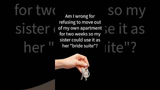 Am I wrong for refusing to move out of my own apartment for two weeks so my sister could use it?