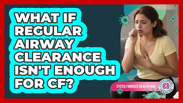 What If Regular Airway Clearance Isn't Enough For CF?