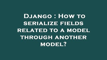 Django : How to serialize fields related to a model through another model?