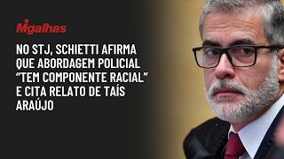 No STJ, Schietti afirma que abordagem policial "tem componente racial" e cita relato de Taís Araújo
