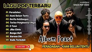 FEAST - PERADABAN - KAMI BELUM TENTU - BERITA KEHILANGAN - O TUAN || LAGU POP TERPOPULER 2026