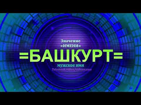 Значение имени Башкурт - Тайна имени - Мужское имя