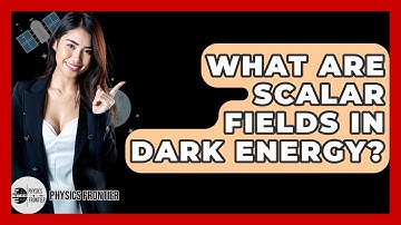 What Are Scalar Fields In Dark Energy? - Physics Frontier