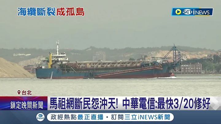 疑中国抽砂船惹祸! 马祖海缆断裂对外联系"几乎全断" 民众叫苦网怒轰成"次等公民" 中华电信回应: 最快3/20修好│记者 廖品钧 刘安晋│【台湾要闻】20230216│三立iNEWS - 天天要闻