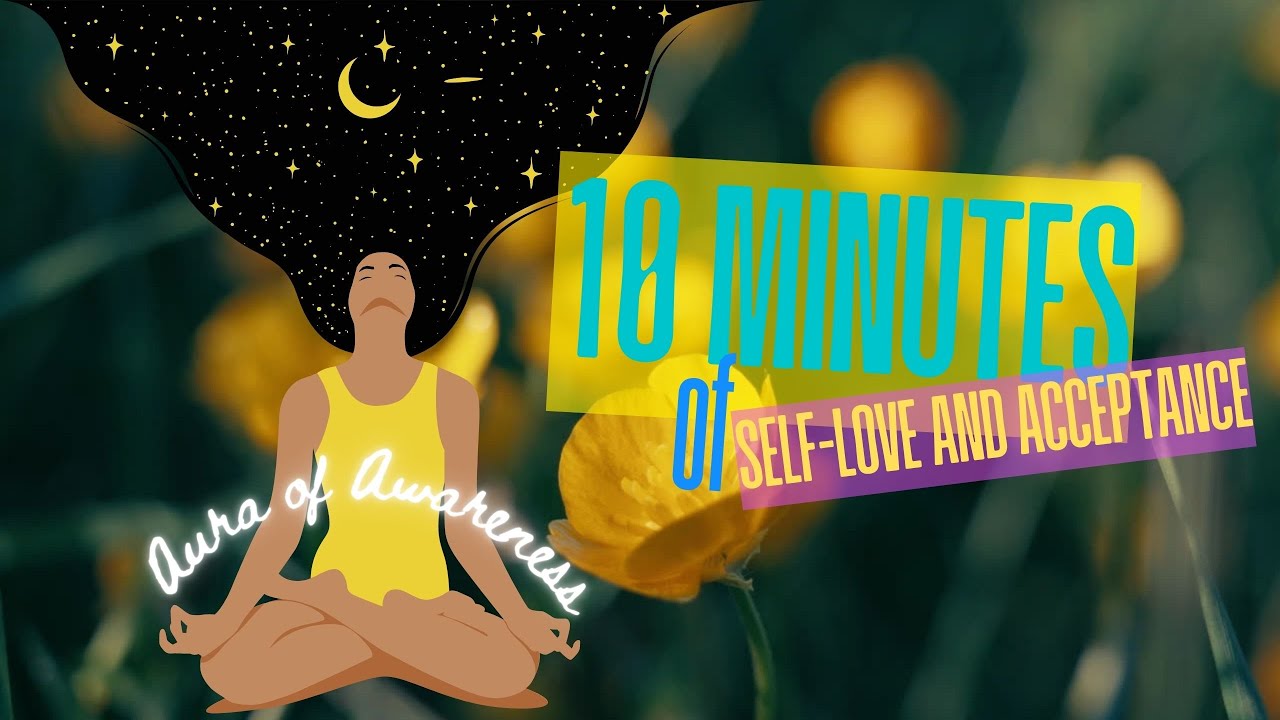 Guided Meditation for Self Love and Acceptance- 10 Minutes - YouTube