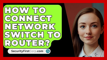 How To Connect Network Switch To Router? - SecurityFirstCorp.com