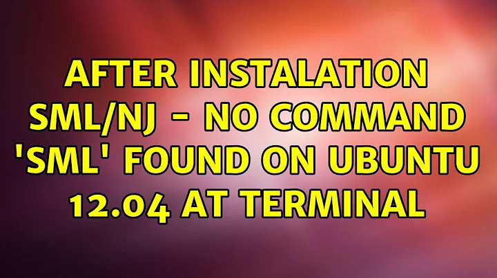Ubuntu: After instalation SML/NJ - No command 'sml' found on ubuntu 12.04 at terminal