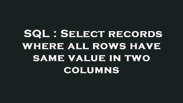 SQL : Select records where all rows have same value in two columns