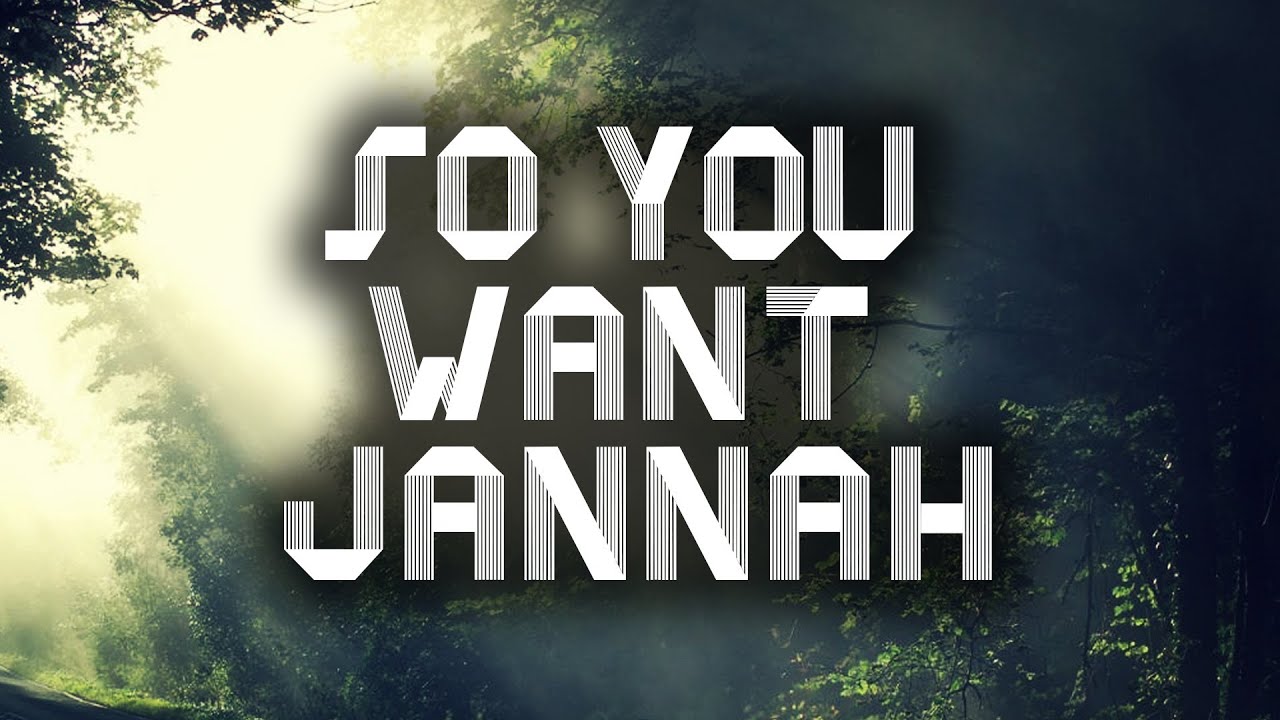 SO YOU WANT JANNAH YouTube SO YOU WANT JANNAH YouTube