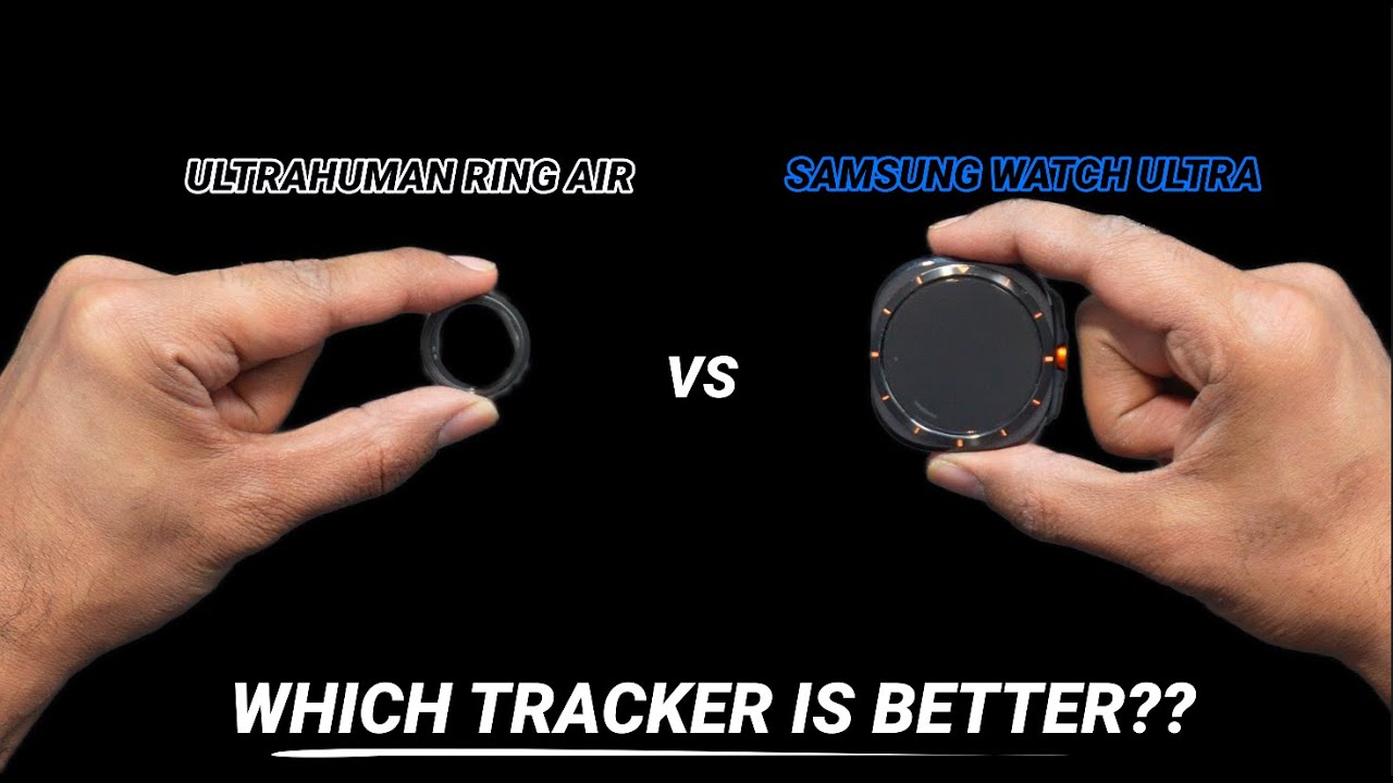 Ultrahuman Ring Air vs Samsung Watch Ultra - Whats The Better Fitness Tracker?
