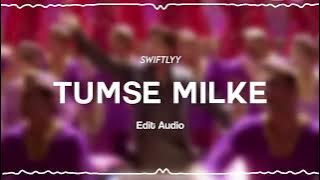 tumse milke - edit audio | swiftlyy