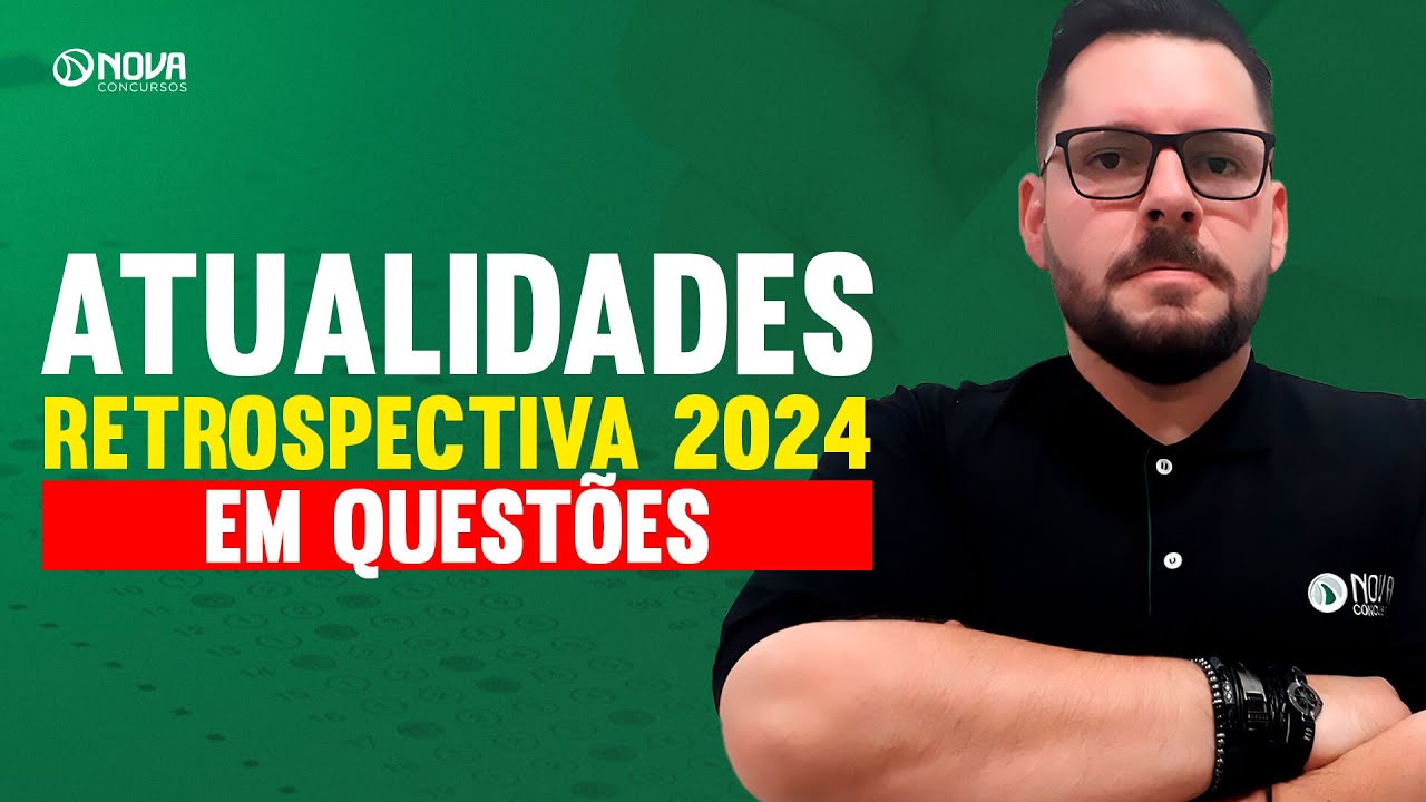 QUESTÕES INÉDITAS DE ATUALIDADES PARA CONCURSOS: RETROSPECTIVA 2024