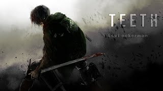 Levi Ackerman - Teeth 「 AMV 」