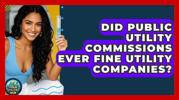 Did Public Utility Commissions Ever Fine Utility Companies? - Your Utilities Hub