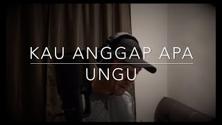 KAU ANGGAP APA - UNGU (COVER)
