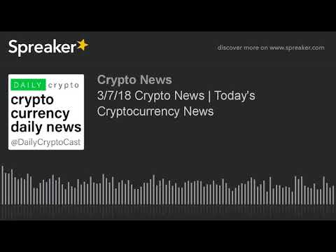 3/7/18 Crypto News | Today's Cryptocurrency News