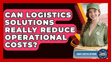 Can Logistics Solutions Really Reduce Operational Costs? | Smart Logistics Network News
