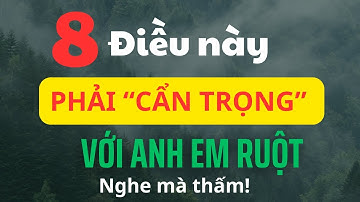 Cổ Nhân Dạy: 8 Điều Này CÀNG Là ANH EM RUỘT, CÀNG Phải Tránh– Kẻo Tình Thân Hóa Oán Nghiệp!