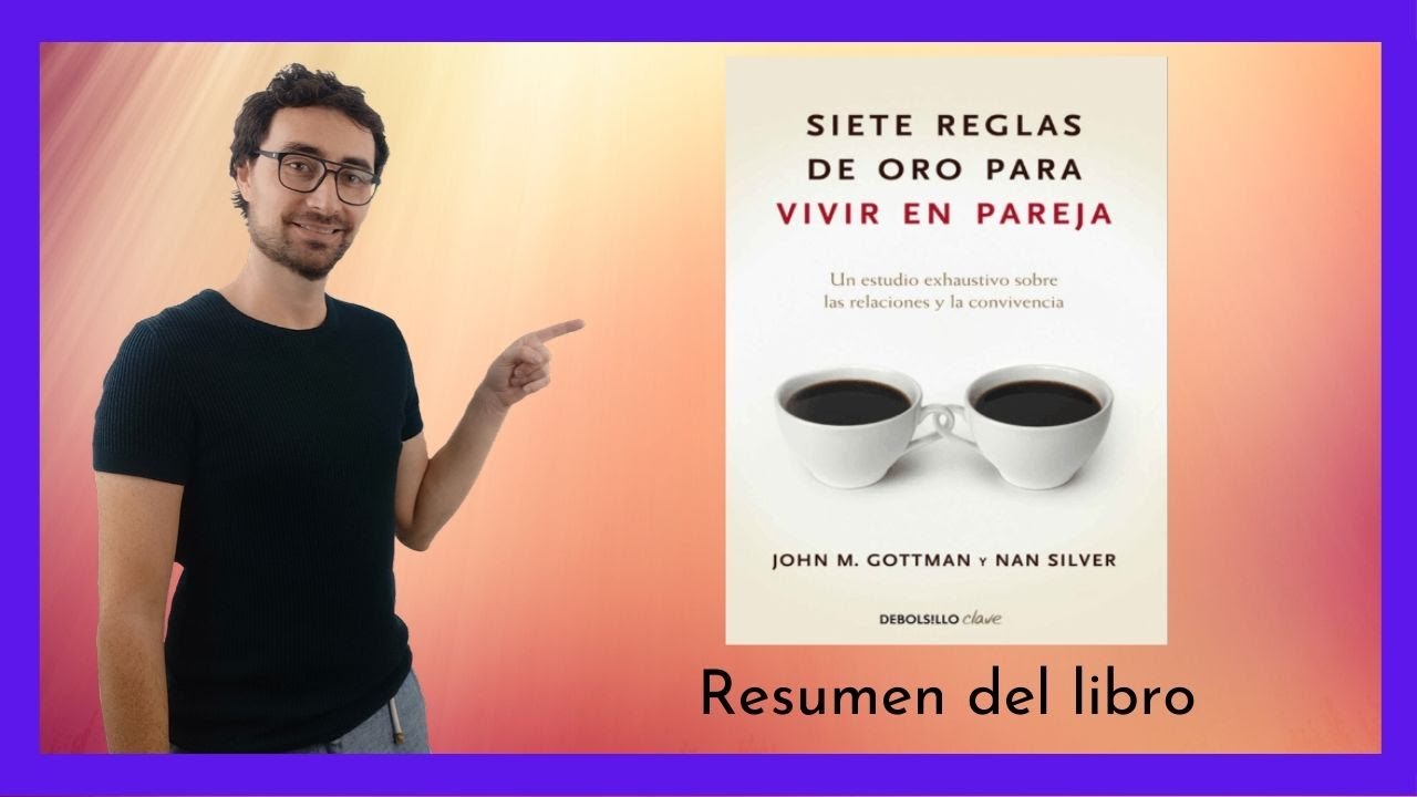 7 REGLAS de ORO  para VIVIR EN PAREJA - John M. Gottman (RESUMEN de libros de AUTOAYUDA)