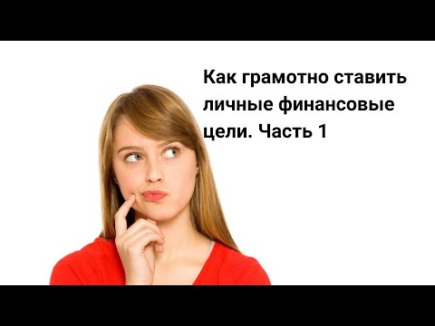 Как грамотно ставить личные финансовые цели. Часть 1. Финансовая грамотность обучение
