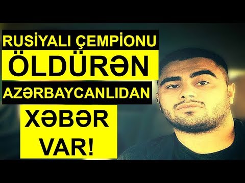 Rusiyada dünya çempionunu öldürən azərbaycanlıdan-SON XƏBƏR