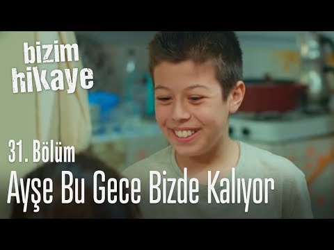 Ayşe bu gece bizde kalıyor! - Bizim Hikaye 31. Bölüm