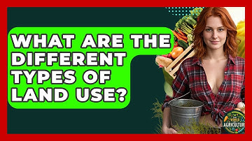 What Are The Different Types Of Land Use? - The World of Agriculture