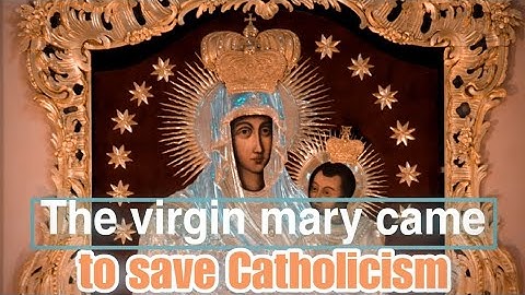 The Virgin Mary came to save catholicsm