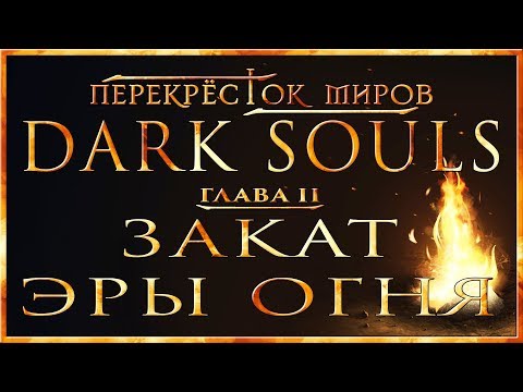 Видео: Перекрёсток миров - Глава 2: Закат Эры Огня | Dark Souls Lore