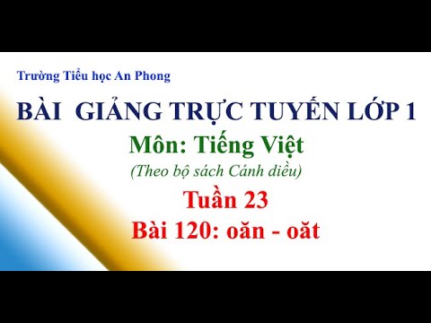 Lớp 1 - Tuần 23 - Môn: Tiếng Việt (Cánh diều) - Bài 120: oăn - oăt