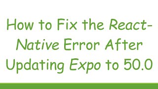 How to Fix the React-Native Error After Updating Expo to 50.0