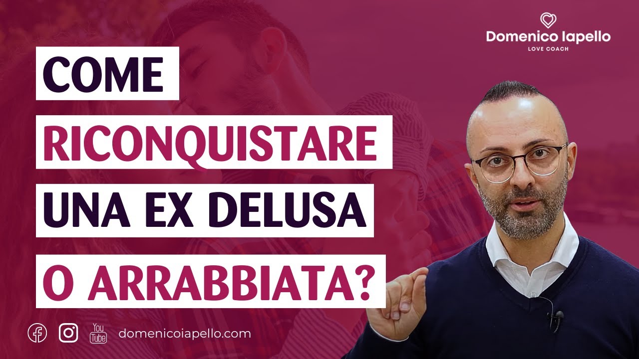 Come Riconquistare Una EX DELUSA o ARRABBIATA?