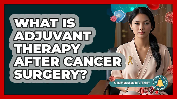 What Is Adjuvant Therapy After Cancer Surgery? - Surviving Cancer Everyday