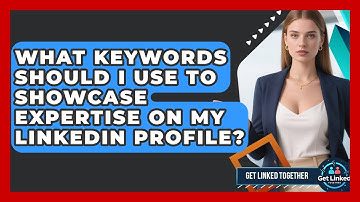 What Keywords Should I Use To Showcase Expertise On My LinkedIn Profile? - Get Linked Together