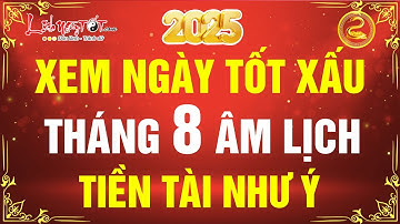 Xem Ngày Tốt Xấu Tháng 8 Âm Lịch Năm 2025 Chọn Ngày Đẹp Mưu Đại Sự Tiền Tài Như Ý Phú Quý Trao Tay