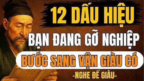 CỔ NHÂN TIẾT LỘ – 12 Dấu Hiệu Bạn Đang Gỡ Nghiệp Và Sắp Bước Sang Vận Giàu Có | Triết Lý Sống