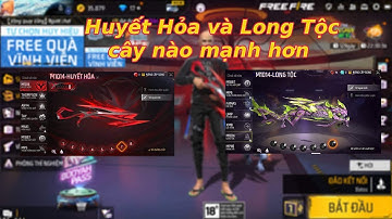 Free Fire| Huyết Hoả lv8 Vs Long Tộc cây nào mạnh hơn