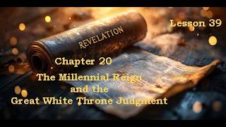 Revelation Chapter 20 The Millennial Reign and The Great White Judgment Revelation Lesson 39