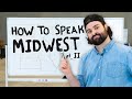 How to Speak Midwest Part Two
