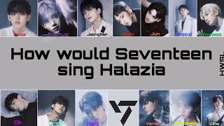How Would Seventeen sing Ateez Halazia (lyrics Han/Rom/Eng) Line Distribution